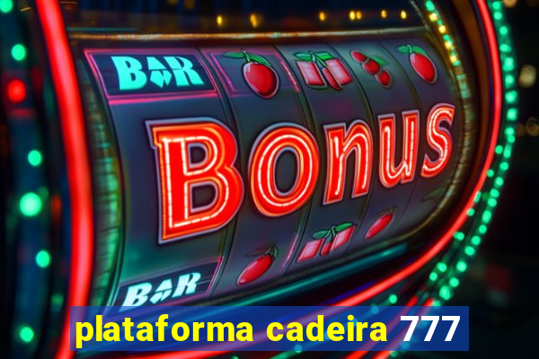 plataforma cadeira 777